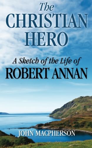 Imagen de archivo de The Christian Hero: A Sketch of the Life of Robert Annan a la venta por WorldofBooks