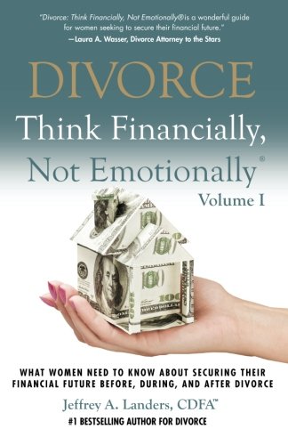 Stock image for DIVORCE: Think Financially, Not Emotionally� Volume I: What Women Need To Know About Securing Their Financial Future Before, During, and After Divorce (Volume 1) for sale by Wonder Book