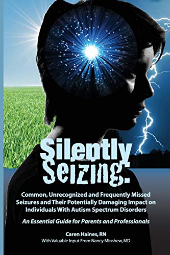 Stock image for Silently Seizing : Common, Unrecognized, and Frequently Missed Seizures and Their Potentially Damaging Impact on Individuals With Autism Spectrum Disorders for sale by Better World Books