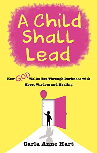 Beispielbild fr A Child Shall Lead: How God Walks You Through Darkness with Hope, Wisdom and Healing zum Verkauf von Wonder Book