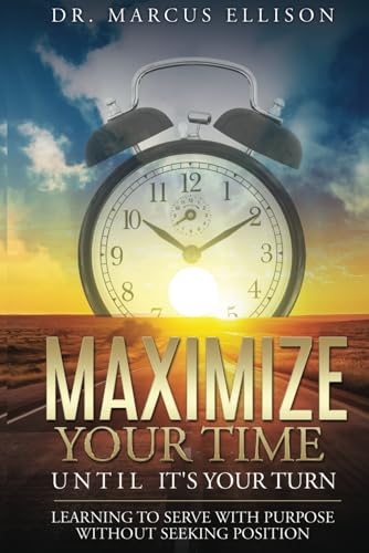 Stock image for Maximize Your Time Until It's Your Turn: Learning To Serve With Purpose Without Seeking Position for sale by GreatBookPrices