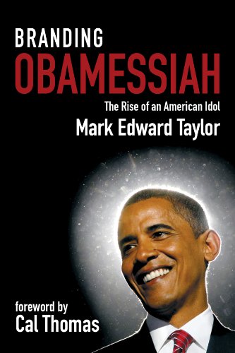 Branding Obamessiah: The Rise of an American Idol (9781937532925) by Mark Edward Taylor; Cal Thomas