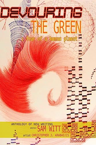 9781937543556: Devouring the Green: Fear of a Human Planet: An Anthology of New Writing