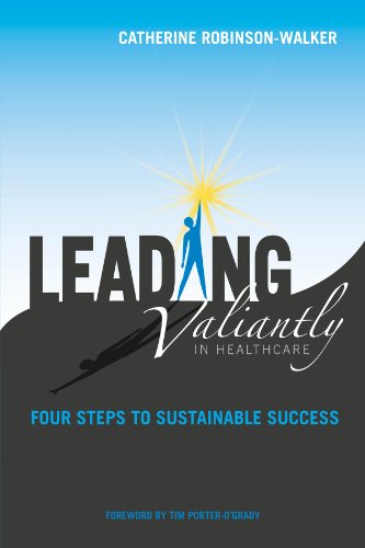 Beispielbild fr Leading Valiantly in Healthcare: Four Steps to Sustainable Success zum Verkauf von Jenson Books Inc