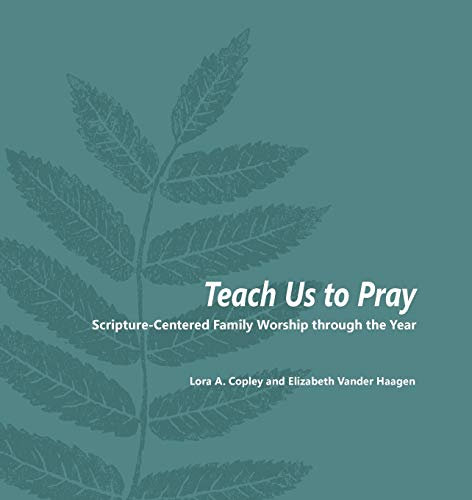 Imagen de archivo de Teach Us to Pray: Scripture-Centered Family Worship through the Year a la venta por California Books