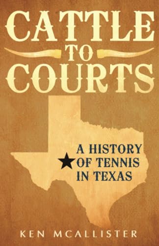 9781937559908: Cattle To Courts: A History of Tennis In Texas