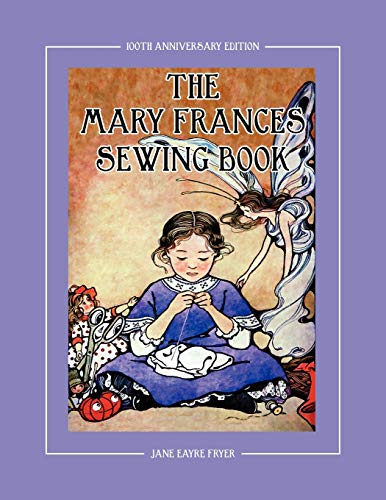 Stock image for The Mary Frances Sewing Book 100th Anniversary Edition: A Childrens Story-Instruction Sewing Book with Doll Clothes Patterns for American Girl and Other 18-inch Dolls for sale by Goodwill Books