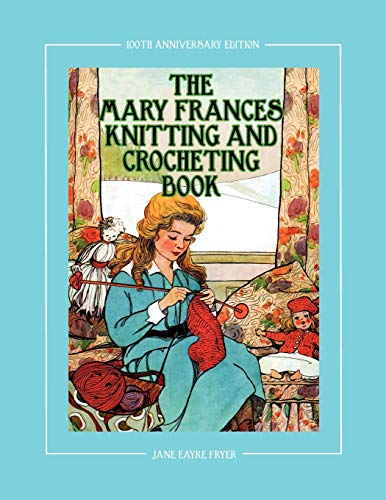 9781937564056: The Mary Frances Knitting and Crocheting Book 100th Anniversary Edition: A Children’s Story-Instruction Book with Doll Clothes Patterns for American Girl and Other 18-inch Dolls