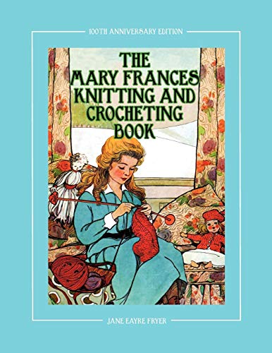 Stock image for The Mary Frances Knitting and Crocheting Book 100th Anniversary Edition: A Childrens Story-Instruction Book with Doll Clothes Patterns for American . 18-inch Dolls (Complete Mary Frances Books) for sale by Omega