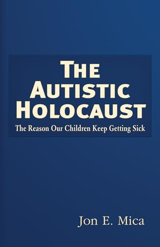 9781937584832: Autistic Holocaust: The Reason Our Children Keep Getting Sick