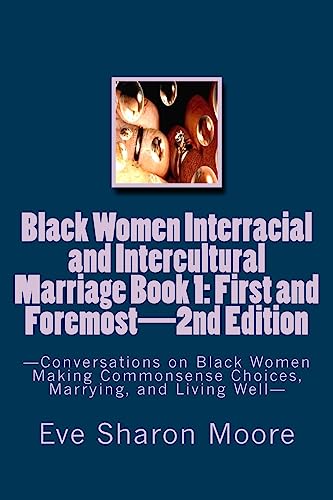 Stock image for Black Women Interracial and Intercultural Marriage Book 1: First and Foremost 2nd Edition: Conversations on Black Women Making Commonsense Choices, Marrying, and Living Well for sale by Lucky's Textbooks