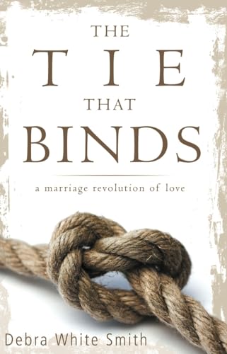 The Tie That Binds: A Marriage Revolution Of Love (9781937602123) by White-Smith, Debra