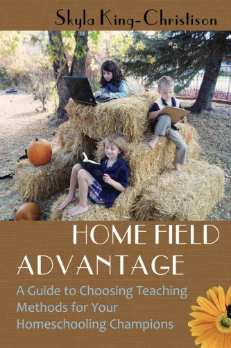 Stock image for Home Field Advantage : A Guide to Choosing Teaching Methods for Your Homeschooling Champions for sale by Better World Books