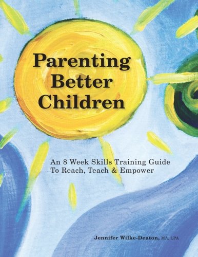 Beispielbild fr Parenting Better Children: An 8 Week Skills Training Guide to Reach, Teach & Empower zum Verkauf von ThriftBooks-Dallas