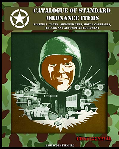 Catalogue of Standard Ordnance Items Volume 1: Tanks, Armored Cars, Motor Carriages, Trucks and A...
