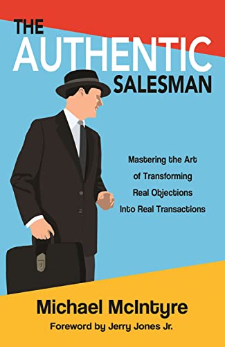 Authentic Salesman: Mastering the Art of Transforming Real Objections into Real Transactions (9781937717025) by McIntyre, Michael