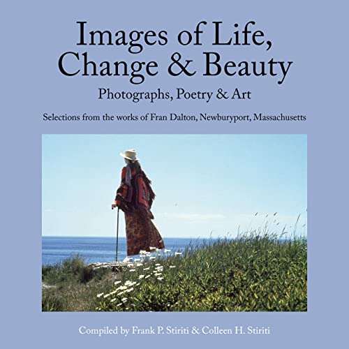 Beispielbild fr Images of Life, Change & Beauty: Photographs, Poetry & Art - Selections from the Works of Fran Dalton, Newburyport, Massachusetts zum Verkauf von SecondSale