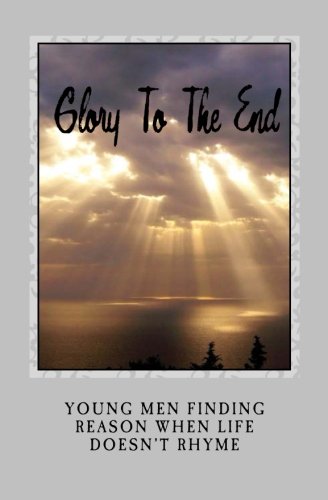 Beispielbild fr Glory To The End: Young men finding reason when life doesn't rhyme zum Verkauf von Revaluation Books