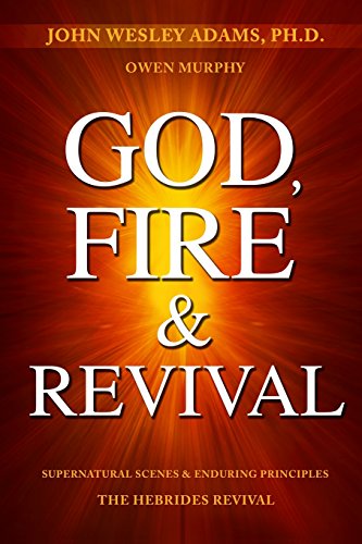 Stock image for God, Fire & Revival: Supernatural Scenes & Enduring Principles The Hebrides Revival for sale by ThriftBooks-Dallas