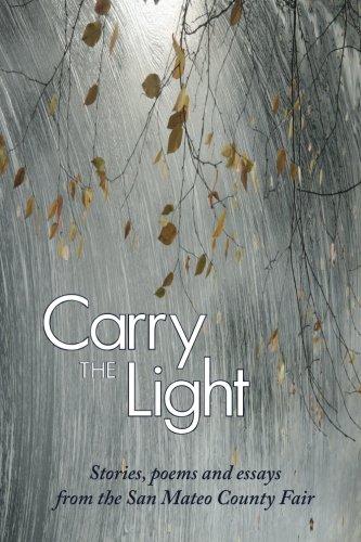 Stock image for Carry the Light: Short Stories, Poems and Essays from the San Mateo County Fair (Volume 1) for sale by Revaluation Books