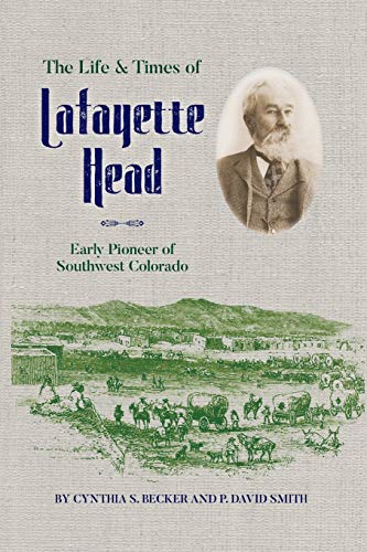 9781937851361: The Life & Times of Lafayette Head: Early Pioneer of Southwest Colorado