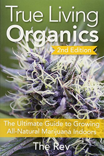 Beispielbild fr True Living Organics : The Ultimate Guide to Growing All-Natural Marijuana Indoors zum Verkauf von Better World Books