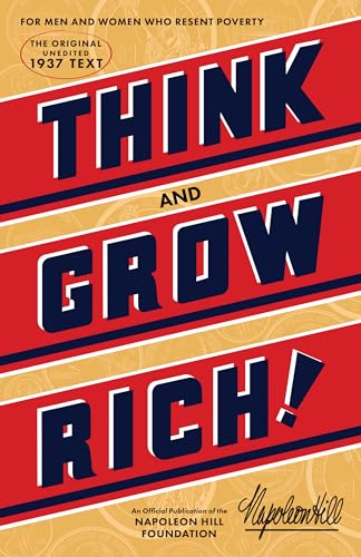 Think and Grow Rich: The Original, an Official Publication of the Napoleon Hill Foundation: Teaching, for the First Time, the Famous Andrew Carnegie . to Riches: The Original Unedited 1937 Text - Hill, Napoleon