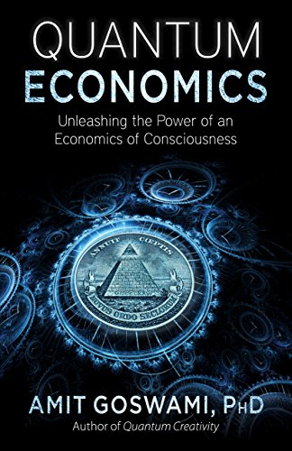 9781937907341: Quantum Economics: Unleashing the Power of an Economics of Consciousness