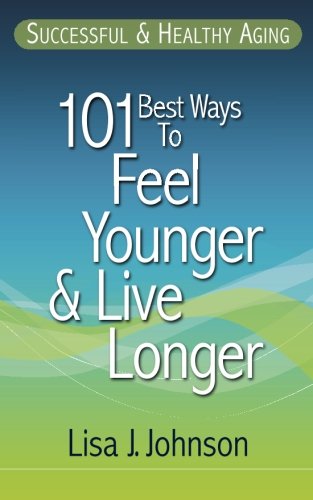 9781937918576: Successful & Healthy Aging: 101 Best Ways to Feel Younger and Live Longer