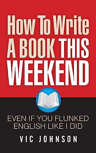 How To Write A Book This Weekend, Even If You Flunked English Like I Did (9781937918736) by Johnson, Vic