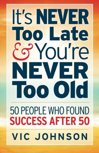 Beispielbild fr Its NEVER Too Late And Youre NEVER Too Old: 50 People Who Found Success After 50 zum Verkauf von Goodwill Books