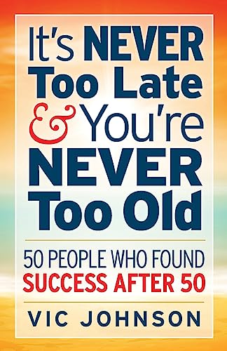 Stock image for Its NEVER Too Late And Youre NEVER Too Old: 50 People Who Found Success After 50 for sale by Goodwill Books