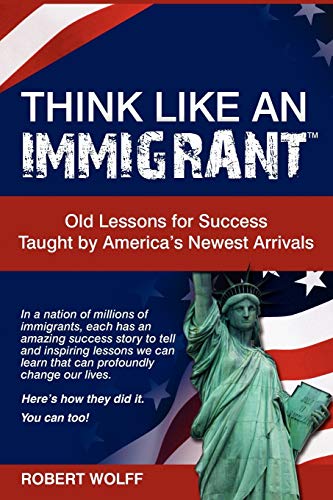 Imagen de archivo de Think Like An Immigrant Old Lessons for Success Taught by America's Newest Arrivals a la venta por PBShop.store US