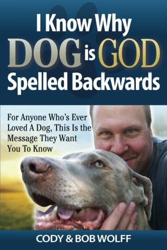 Stock image for I Know Why Dog Is God Spelled Backwards: For Anyone Who's Ever Loved a Dog This Is the Message They Want You to Know for sale by Idaho Youth Ranch Books
