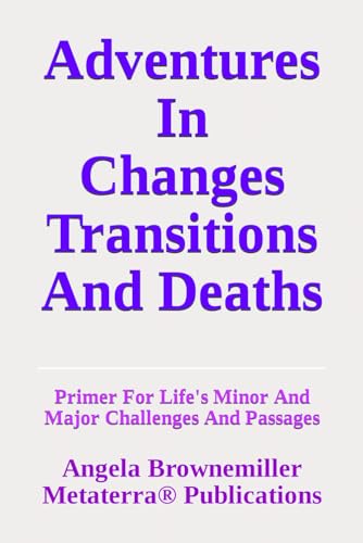 Stock image for Adventures in Changes, Transitions, and Deaths: Primer for Life's Minor and Major Challenges and Passages (KEYS TO CONSCIOUSNESS AND SURVIVAL SERIES) for sale by California Books