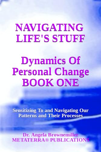 Stock image for Navigating Life's Stuff Dynamics of Personal Change, Book One Sensitizing To and Navigating Our Patterns and Their Processes 8 KEYS TO CONSCIOUSNESS AND SURVIVAL SERIES for sale by PBShop.store US