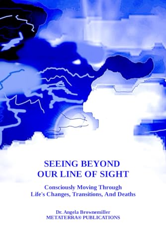 Stock image for Seeing Beyond Our Line Of Sight: Consciously Moving Through Life's Changes, Transitions, And Deaths (KEYS TO CONSCIOUSNESS AND SURVIVAL SERIES) for sale by Books From California