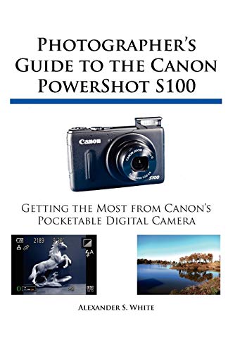 Photographer's Guide to the Canon PowerShot S100 (9781937986025) by Alexander S. White