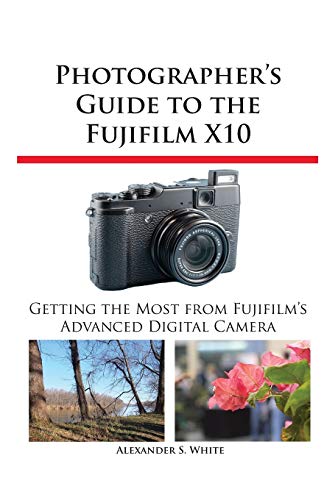 Photographer s Guide to the Fujifilm X10 - White, Alexander S.