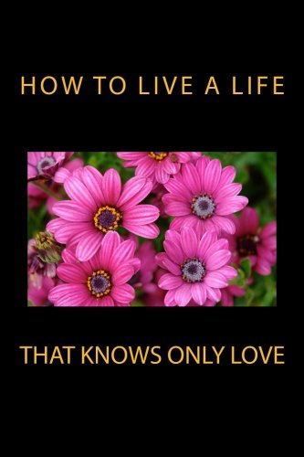 Beispielbild fr How to Live a Life that Knows Only Love zum Verkauf von ThriftBooks-Dallas