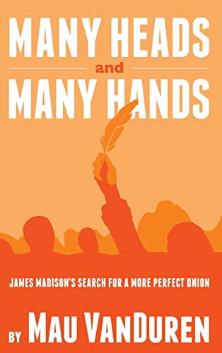Imagen de archivo de MANY HEADS AND MANY HANDS: James Madison's Search for a More Perfect Union a la venta por SecondSale