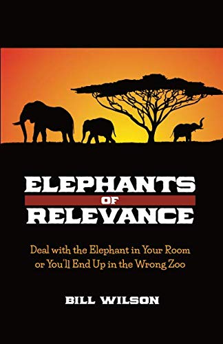Imagen de archivo de Elephants of Relevance: Deal with the Elephant in Your Room or Youll End Up in the Wrong Zoo a la venta por ThriftBooks-Dallas