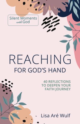 

Reaching for God's Hand: 40 Reflections to Deepen Your Faith Journey (Silent Moments with God Series)
