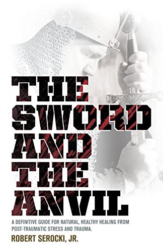 Stock image for The Sword and the Anvil, a Definitive Guide for Natural, Healthy Healing from Post-Traumatic Stress and Trauma for sale by ThriftBooks-Dallas