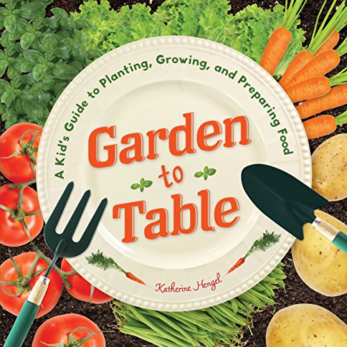 Stock image for Garden to Table: A Kid's Guide to Planting, Growing, and Preparing Food for sale by BooksRun