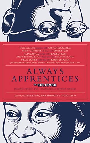 Stock image for Always Apprentices: The Believer magazine Presents Twenty-Two Conversations Between Writers for sale by Wonder Book