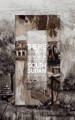 9781938073748: There Is a Country: New Fiction from the New Nation of South Sudan
