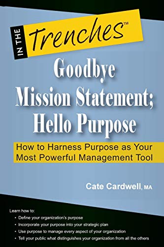 Stock image for Goodbye Mission Statement; Hello Purpose : How to Harness Purpose As Your Most Powerful Management Tool for sale by Better World Books
