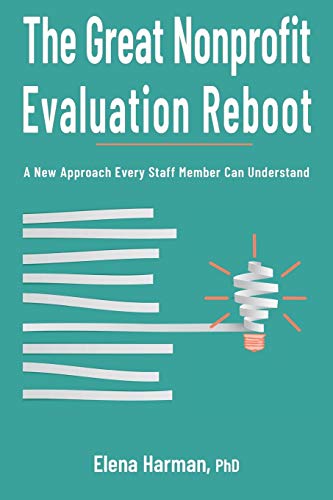 Stock image for The Great Nonprofit Evaluation Reboot: A New Approach Every Staff Member Can Understand for sale by BooksRun