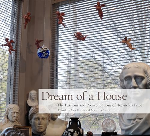 Beispielbild fr Dream of a House: The Passions and Preoccupations of Reynolds Price zum Verkauf von ThriftBooks-Atlanta